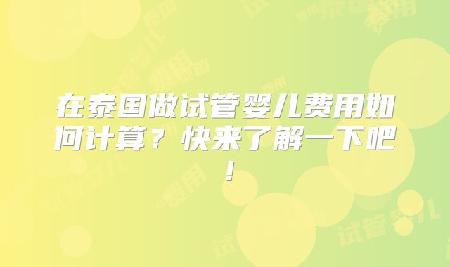 在泰国做试管婴儿费用如何计算?快来了解一下吧!