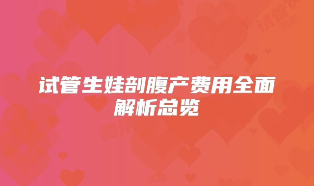 试管生娃剖腹产费用全面解析总览