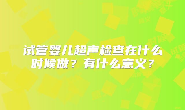 试管婴儿超声检查在什么时候做?有什么意义?