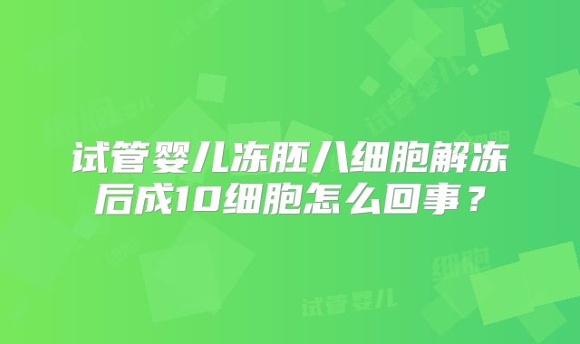 试管婴儿冻胚八细胞解冻后成10细胞怎么回事?