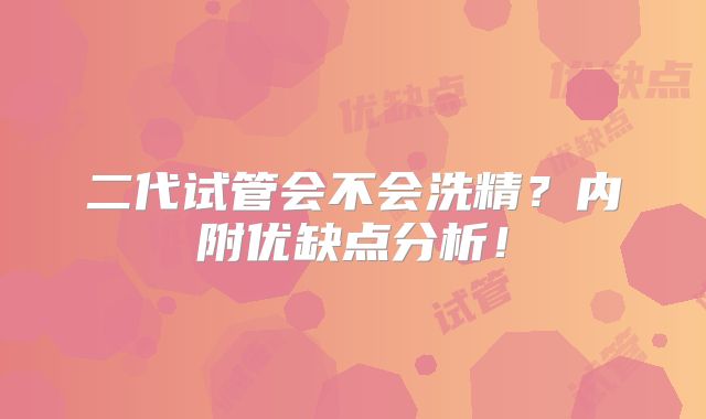二代试管会不会洗精？内附优缺点分析！