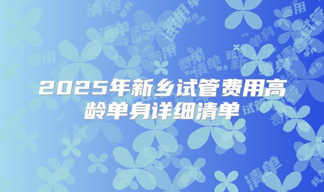 2025年新乡试管费用高龄单身详细清单