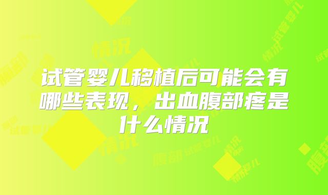 试管婴儿移植后可能会有哪些表现,出血腹部疼是什么情况