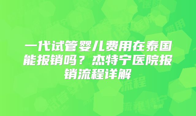 一代试管婴儿费用在泰国能报销吗？杰特宁医院报销流程详解