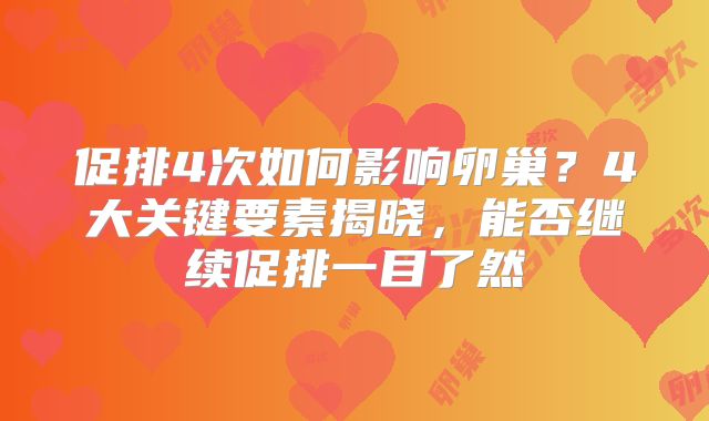 促排4次如何影响卵巢?4大关键要素揭晓,能否继续促排一目了然