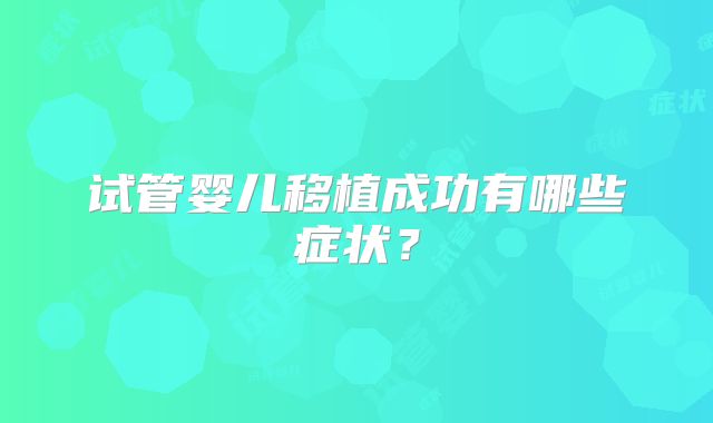 试管婴儿移植成功有哪些症状？