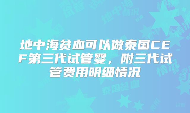 地中海贫血可以做泰国CEF第三代试管婴,附三代试管费用明细情况