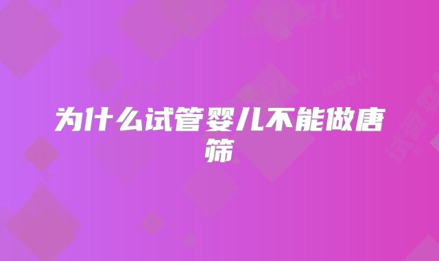 为什么试管婴儿不能做唐筛