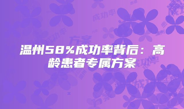 温州58%成功率背后：高龄患者专属方案