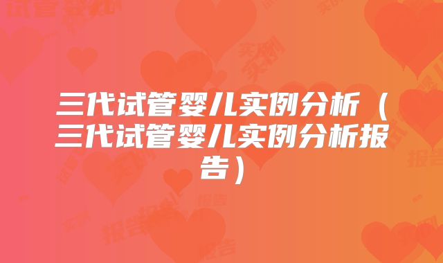 三代试管婴儿实例分析(三代试管婴儿实例分析报告)