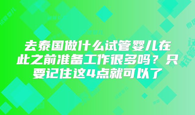 去泰国做什么试管婴儿在此之前准备工作很多吗？只要记住这4点就可以了