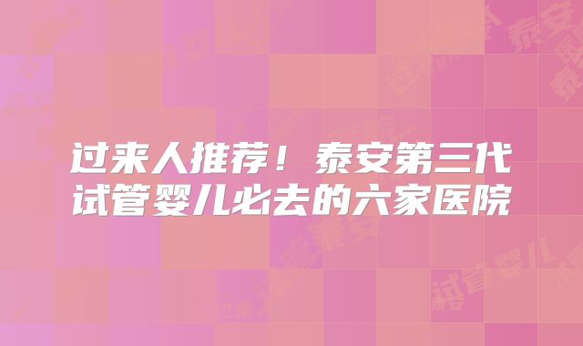 过来人推荐!泰安第三代试管婴儿必去的六家医院
