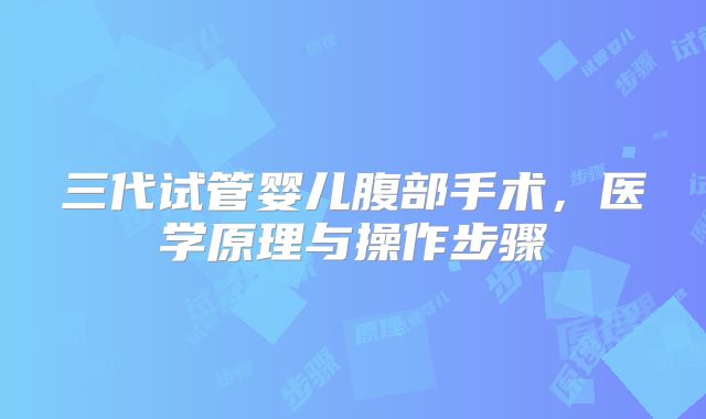 三代试管婴儿腹部手术，医学原理与操作步骤