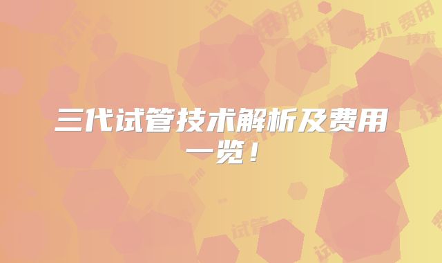 三代试管技术解析及费用一览！