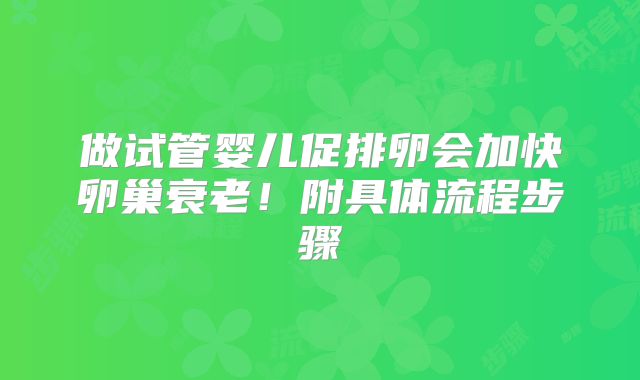 做试管婴儿促排卵会加快卵巢衰老！附具体流程步骤