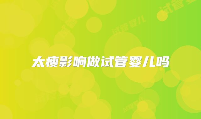 太瘦影响做试管婴儿吗