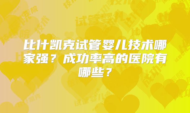 比什凯克试管婴儿技术哪家强？成功率高的医院有哪些？