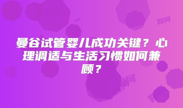 曼谷试管婴儿成功关键?心理调适与生活习惯如何兼顾?
