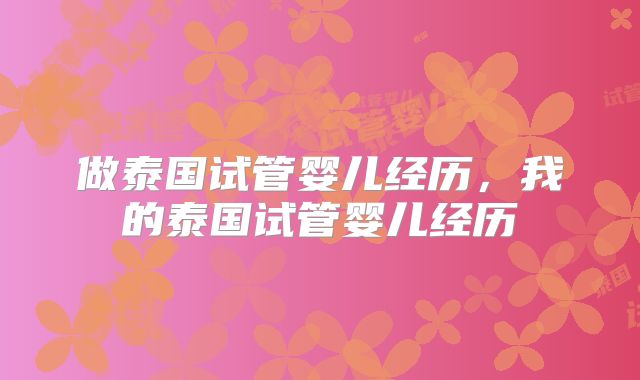 做泰国试管婴儿经历,我的泰国试管婴儿经历