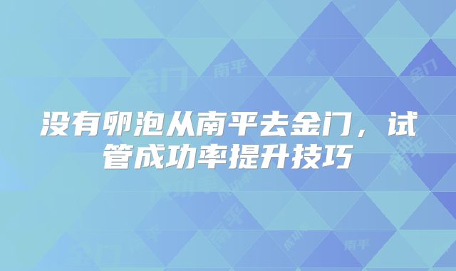 没有卵泡从南平去金门,试管成功率提升技巧