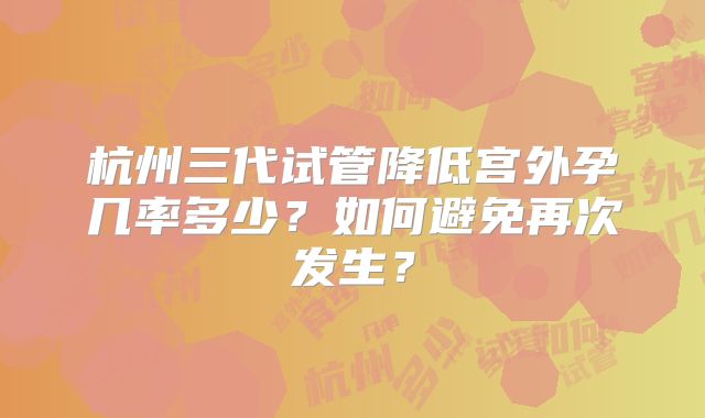 杭州三代试管降低宫外孕几率多少？如何避免再次发生？