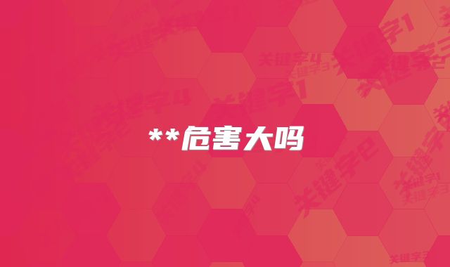 **危害大吗