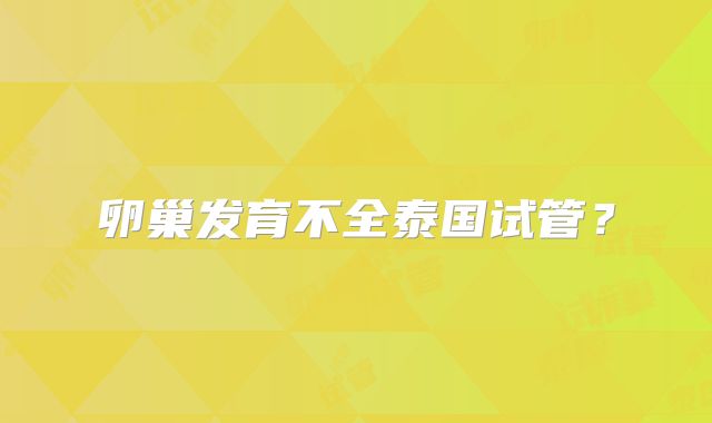 卵巢发育不全泰国试管？