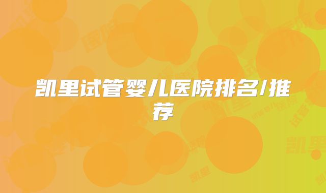 凯里试管婴儿医院排名/推荐