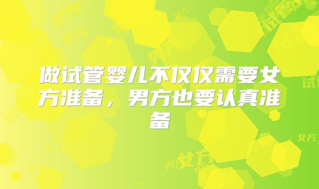 做试管婴儿不仅仅需要女方准备,男方也要认真准备