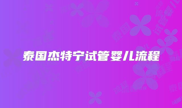 泰国杰特宁试管婴儿流程