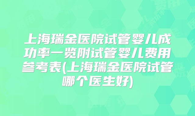 上海瑞金医院试管婴儿成功率一览附试管婴儿费用参考表(上海瑞金医院试管哪个医生好)