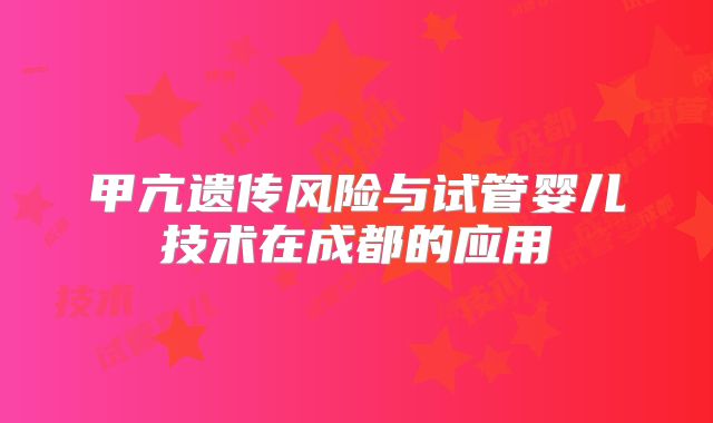 甲亢遗传风险与试管婴儿技术在成都的应用