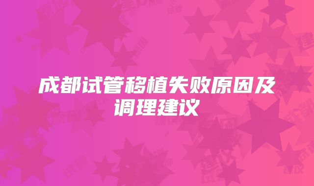 成都试管移植失败原因及调理建议