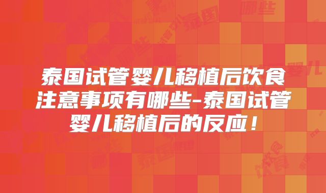 泰国试管婴儿移植后饮食注意事项有哪些-泰国试管婴儿移植后的反应！