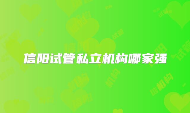 信阳试管私立机构哪家强