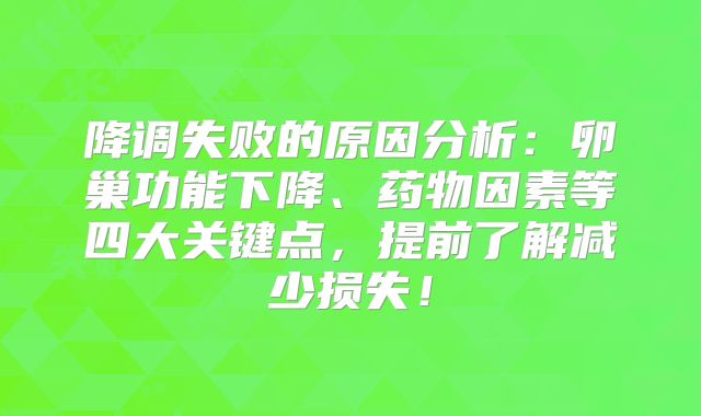 降调失败的原因分析:卵巢功能下降、药物因素等四大关键点,提前了解减少损失!