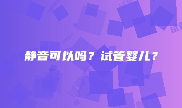 静音可以吗?试管婴儿?