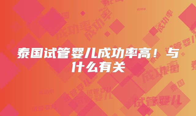 泰国试管婴儿成功率高!与什么有关