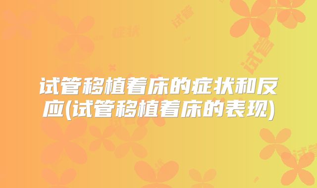 试管移植着床的症状和反应(试管移植着床的表现)