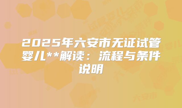 2025年六安市无证试管婴儿**解读:流程与条件说明