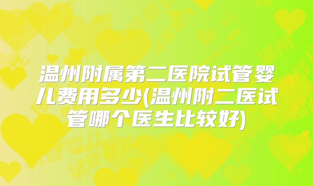 温州附属第二医院试管婴儿费用多少(温州附二医试管哪个医生比较好)
