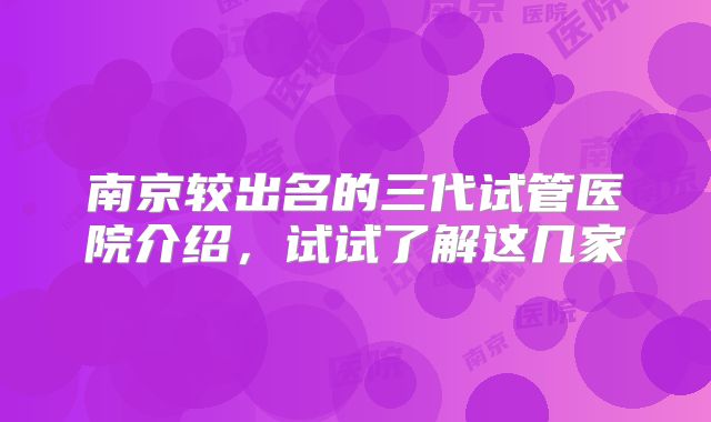 南京较出名的三代试管医院介绍，试试了解这几家