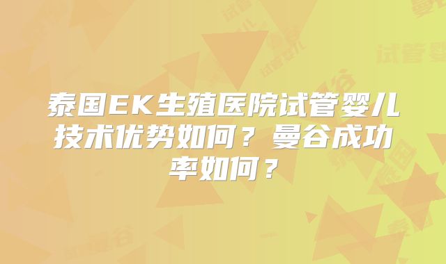 泰国EK生殖医院试管婴儿技术优势如何?曼谷成功率如何?