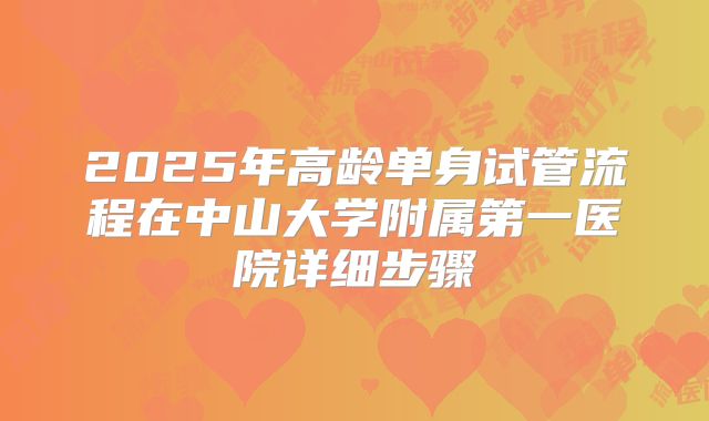 2025年高龄单身试管流程在中山大学附属第一医院详细步骤