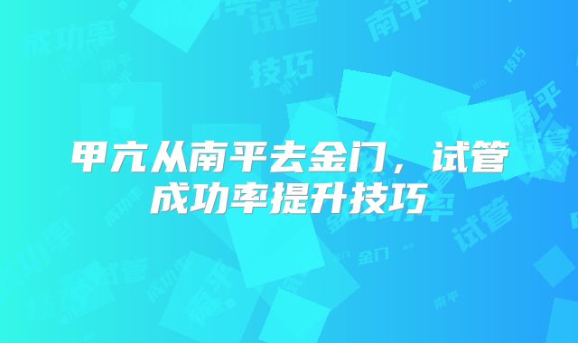 甲亢从南平去金门，试管成功率提升技巧
