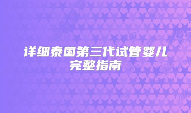详细泰国第三代试管婴儿完整指南