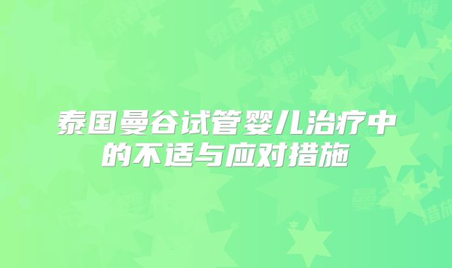泰国曼谷试管婴儿治疗中的不适与应对措施