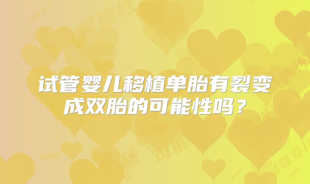 试管婴儿移植单胎有裂变成双胎的可能性吗？