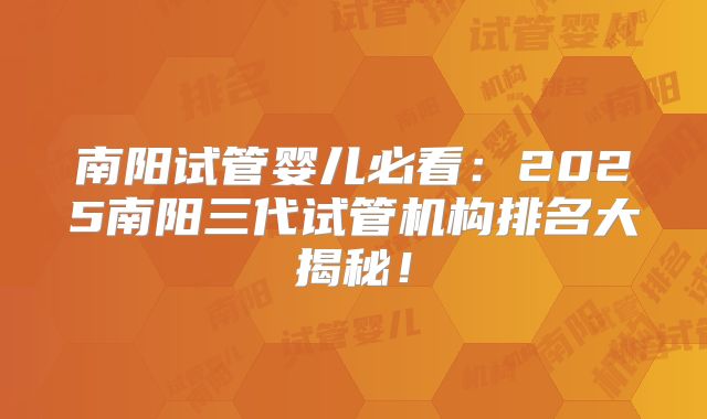 南阳试管婴儿必看:2025南阳三代试管机构排名大揭秘!