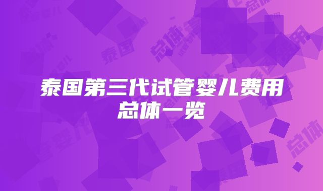 泰国第三代试管婴儿费用总体一览